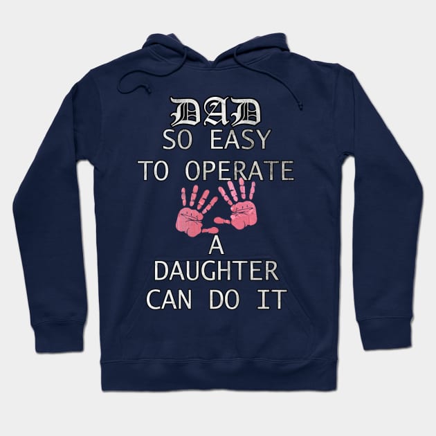 Funny Fathers Day Gift Quote, DAD, SO EASY TO OPERATE A DAUGHTER CAN DO IT, from Daughter to Dad Hoodie by tamdevo1